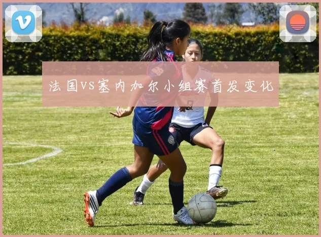 法国vs塞内加尔小组赛首发变化
