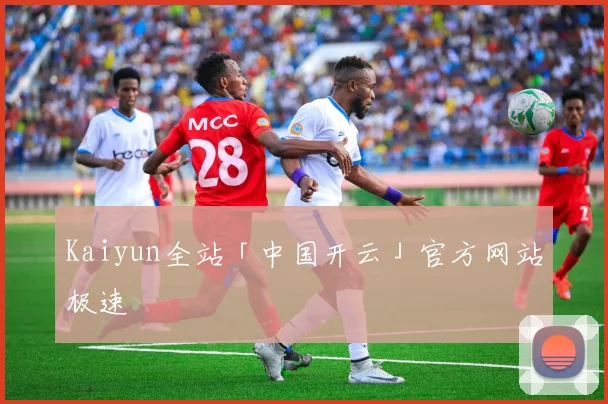 Kaiyun全站「中国开云」官方网站极速