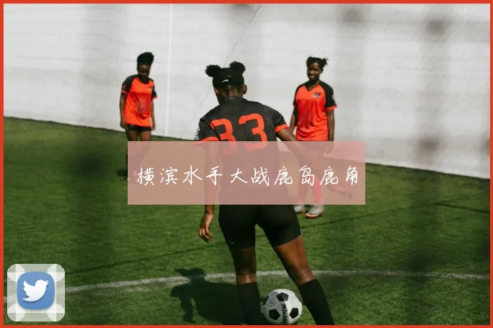 横滨水手大战鹿岛鹿角