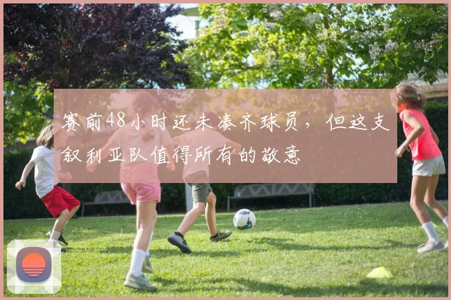 赛前48小时还未凑齐球员，但这支叙利亚队值得所有的敬意