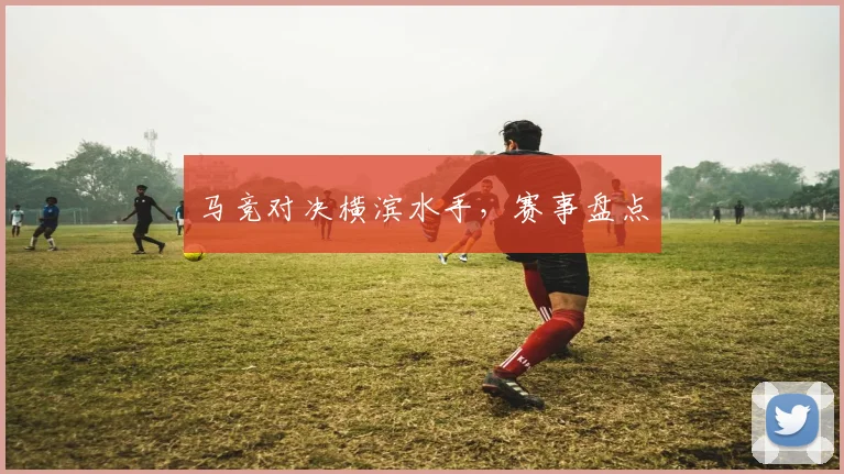 马竞对决横滨水手，赛事盘点