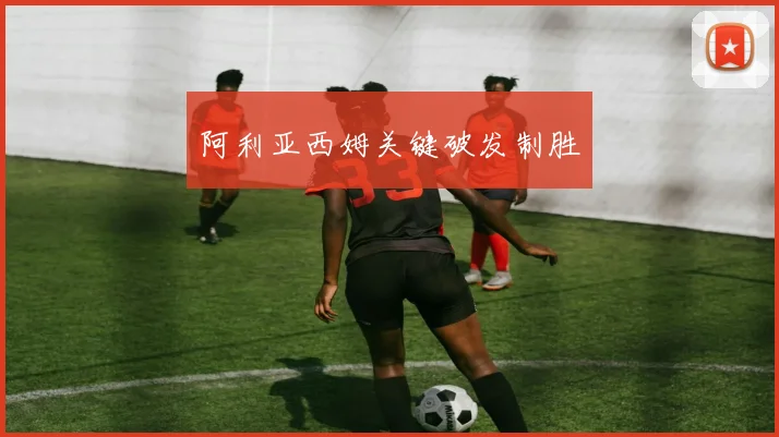 阿利亚西姆关键破发制胜