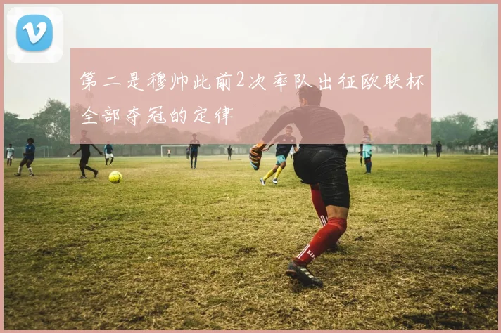 第二是穆帅此前2次率队出征欧联杯全部夺冠的定律