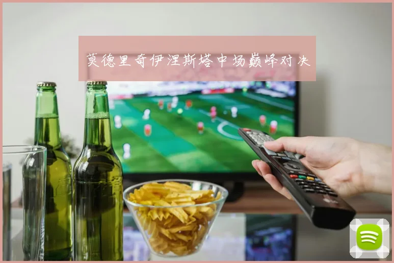 莫德里奇伊涅斯塔中场巅峰对决