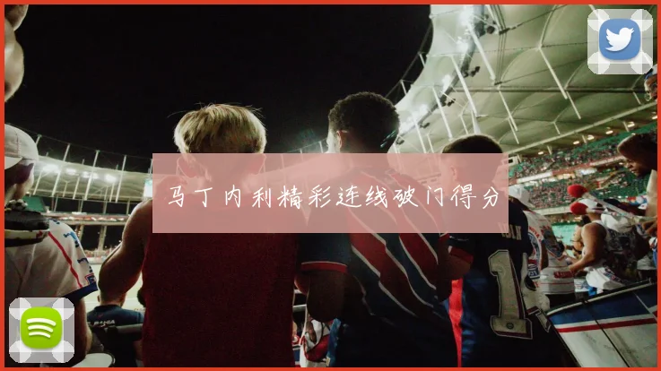 马丁内利精彩连线破门得分