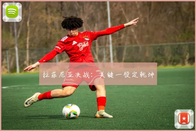 拉菲尼亚决战：关键一役定乾坤