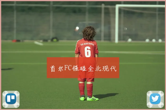 首尔FC强碰全北现代