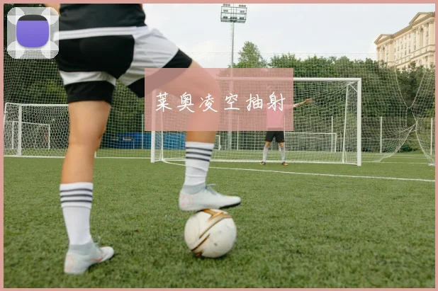 莱奥凌空抽射