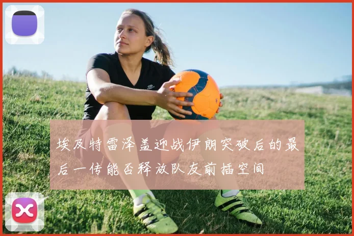 埃及特雷泽盖迎战伊朗突破后的最后一传能否释放队友前插空间