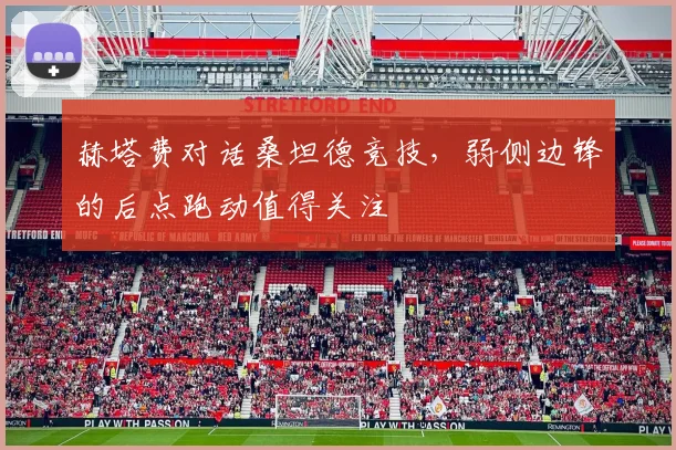 赫塔费对话桑坦德竞技，弱侧边锋的后点跑动值得关注