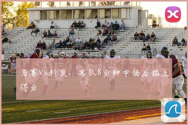 马赛vs科莫,客队8分钟中场后插上得分