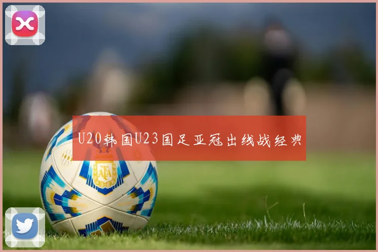 U20韩国U23国足亚冠出线战经典